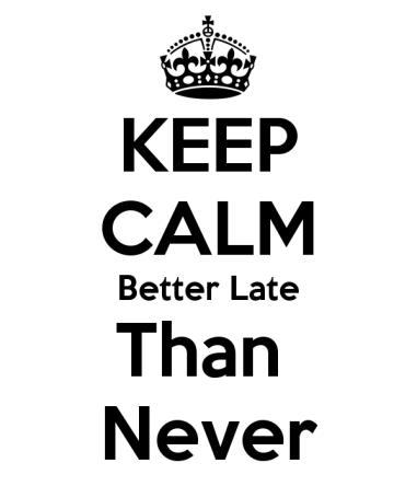 keep-calm-better-late-than-never